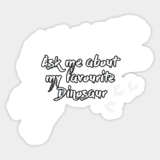 Ask me about my favourite dinosaur in black and white Sticker